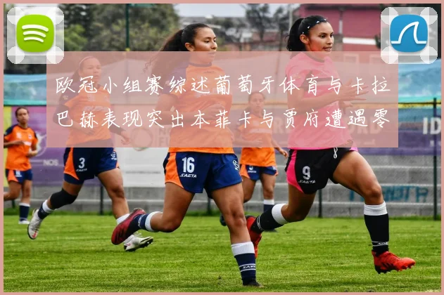欧冠小组赛综述葡萄牙体育与卡拉巴赫表现突出本菲卡与贾府遭遇零分困境