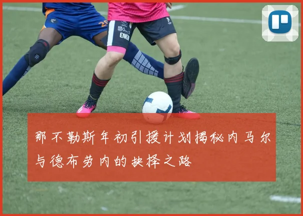 那不勒斯年初引援计划揭秘内马尔与德布劳内的抉择之路